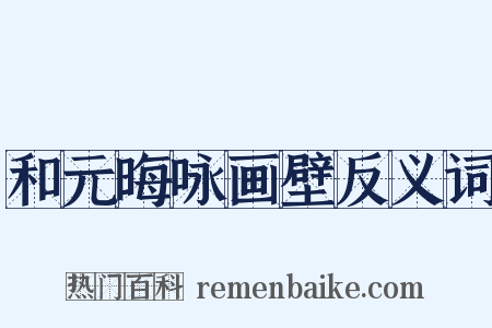 和元晦咏画壁反义词是什么意思的图片